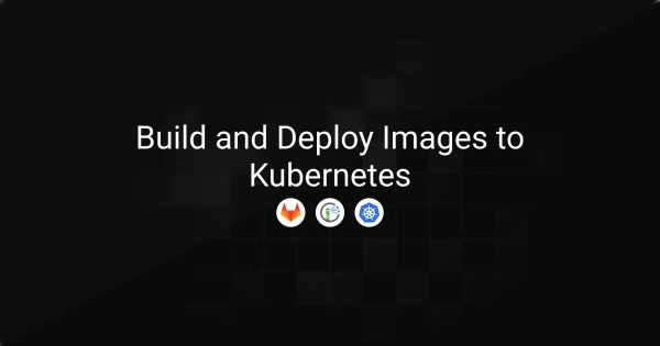 Build and Deploy Images to Kubernetes with GitLab CI, BuildKit and Harbor