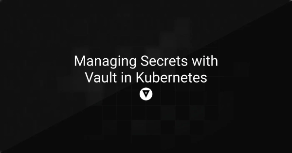From Leaking Secrets to Full Automation: Managing Secrets with Vault in Kubernetes